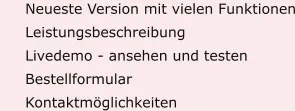 	Neueste Version mit vielen Funktionen 	Leistungsbeschreibung 	Livedemo - ansehen und testen 	Bestellformular 	Kontaktmöglichkeiten